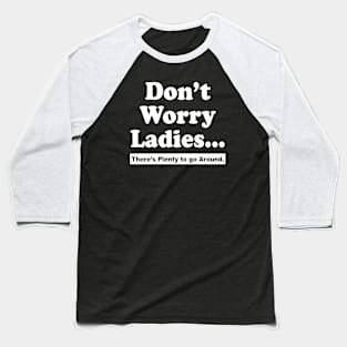 Don't Worry Ladies There's Plenty Baseball T-Shirt